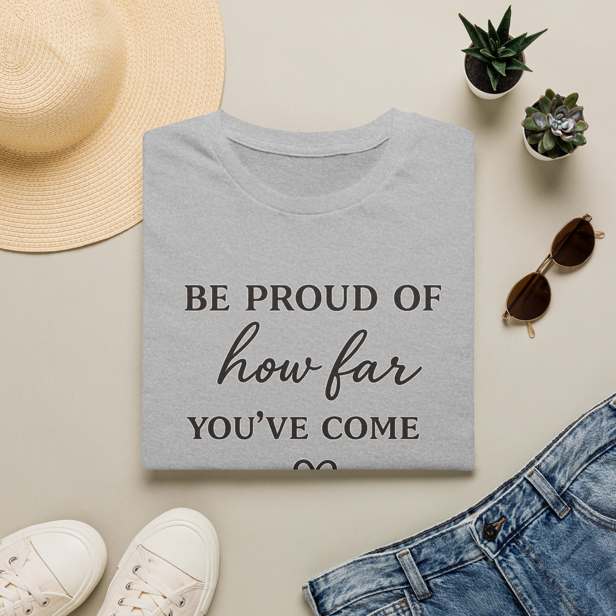 Be Proud of How Far You’ve Come T-Shirt — Inspirational Motivational Tee