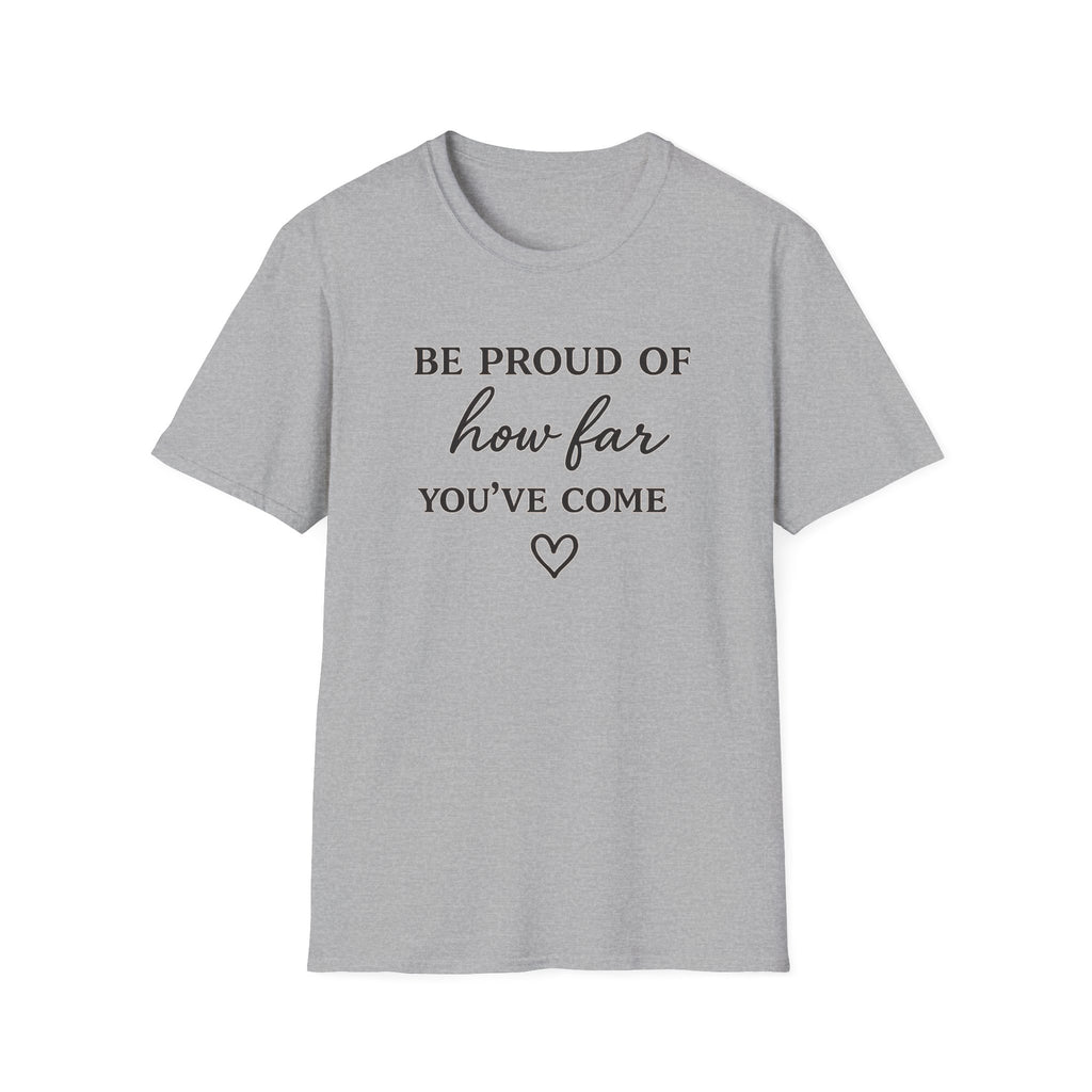 Be Proud of How Far You’ve Come T-Shirt — Inspirational Motivational Tee