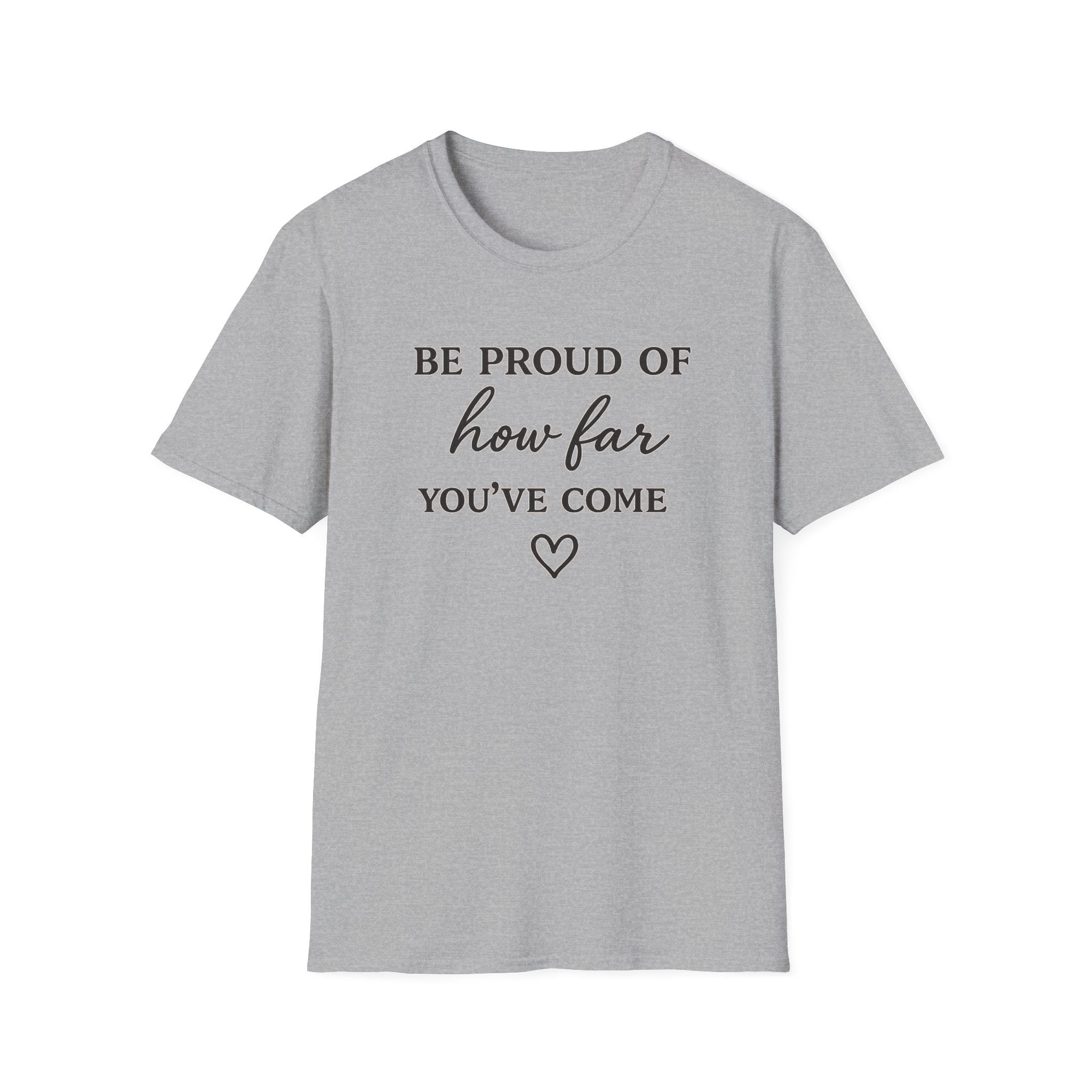 Be Proud of How Far You’ve Come T-Shirt — Inspirational Motivational Tee