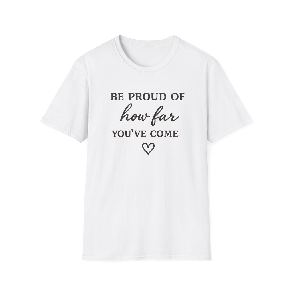 Be Proud of How Far You’ve Come T-Shirt — Inspirational Motivational Tee