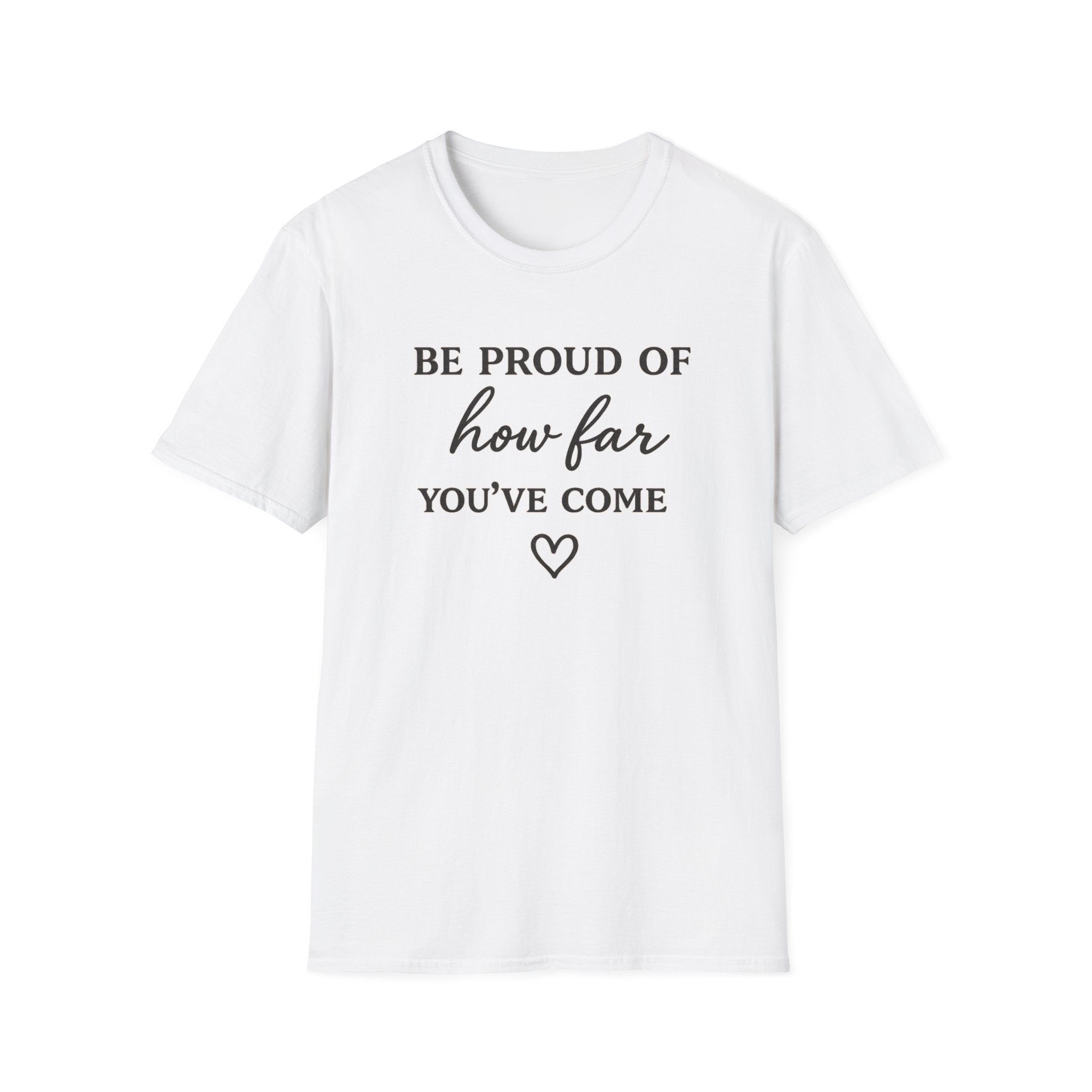 Be Proud of How Far You’ve Come T-Shirt — Inspirational Motivational Tee