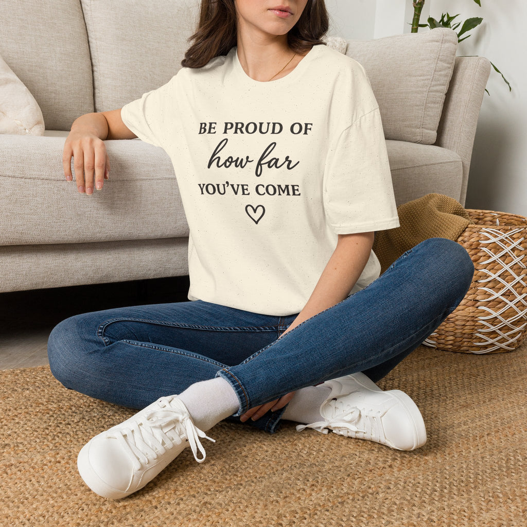 Be Proud of How Far You’ve Come T-Shirt — Inspirational Motivational Tee