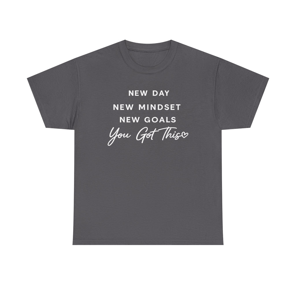 Motivational Tee — "New Day New Mindset New Goals You Got This" Inspirational T-Shirt
