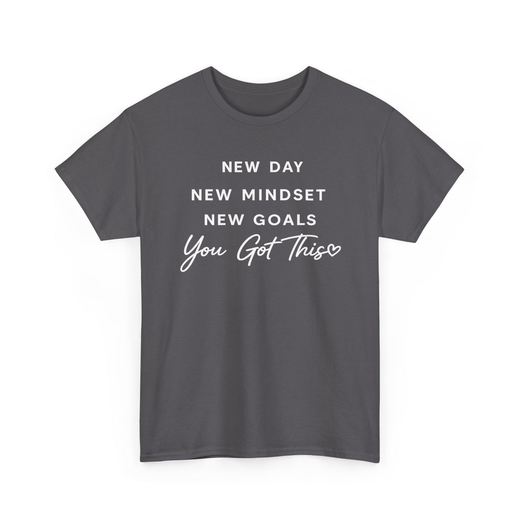 Motivational Tee — "New Day New Mindset New Goals You Got This" Inspirational T-Shirt