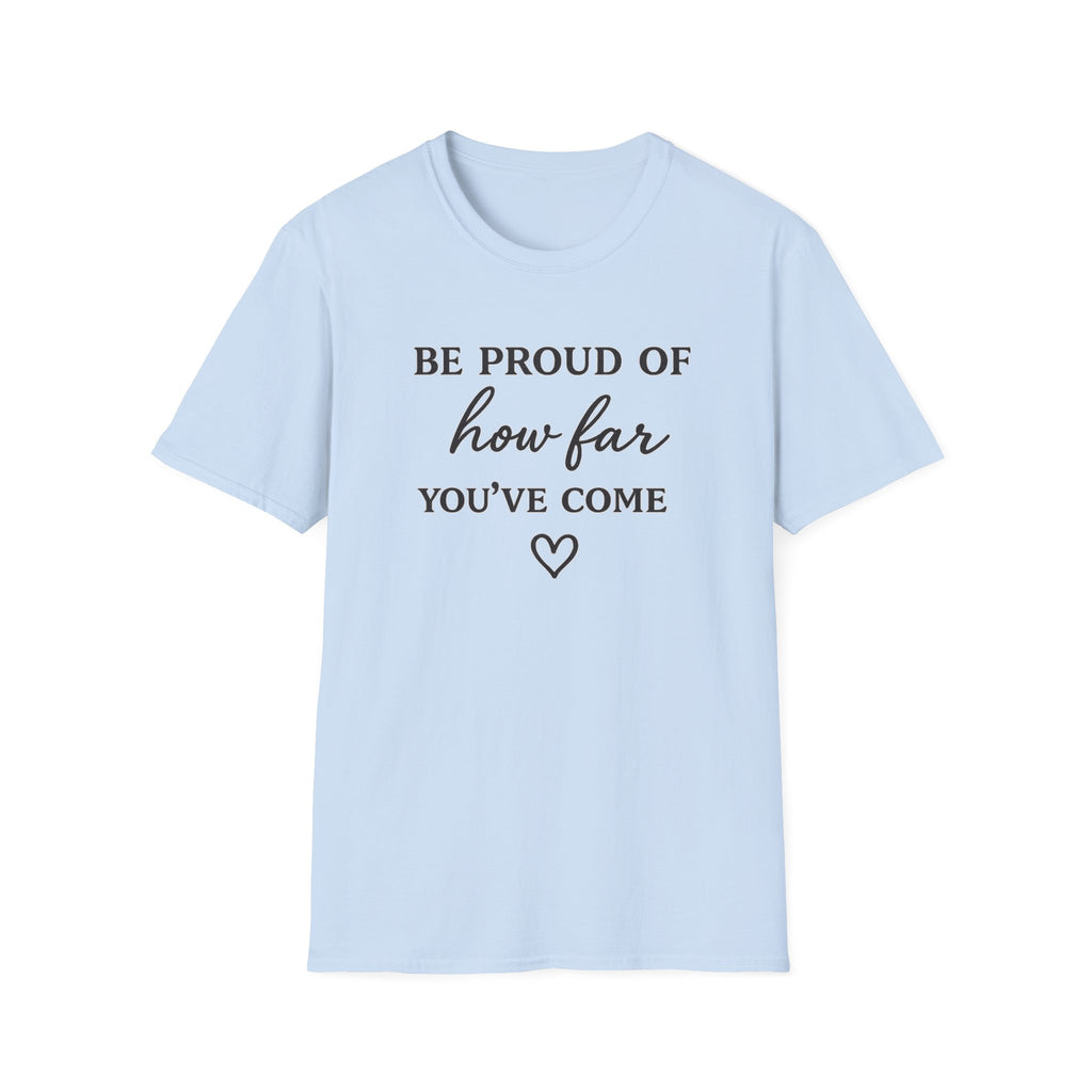 Be Proud of How Far You’ve Come T-Shirt — Inspirational Motivational Tee